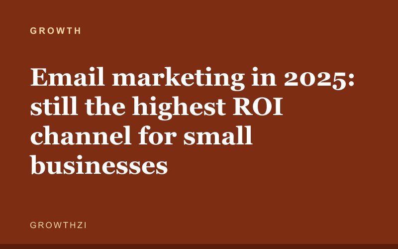 Email marketing in 2025: still the highest ROI channel for small businesses